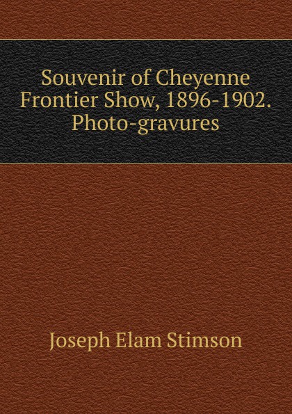 Souvenir of Cheyenne Frontier Show, 1896-1902. Photo-gravures
