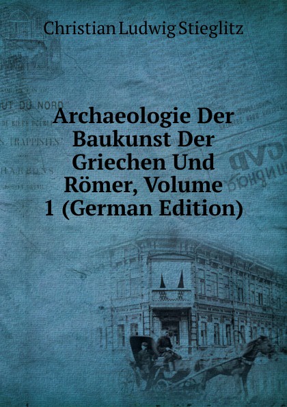 Archaeologie Der Baukunst Der Griechen Und Romer, Volume 1 (German Edition)