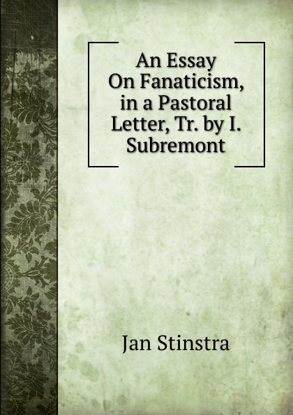 An Essay On Fanaticism, in a Pastoral Letter, Tr. by I. Subremont