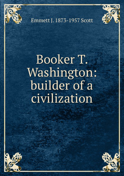 Booker T. Washington: builder of a civilization