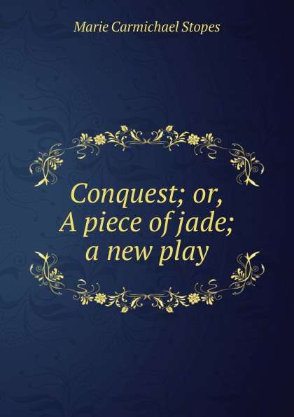 Conquest; or, A piece of jade; a new play
