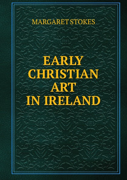 EARLY CHRISTIAN ART IN IRELAND