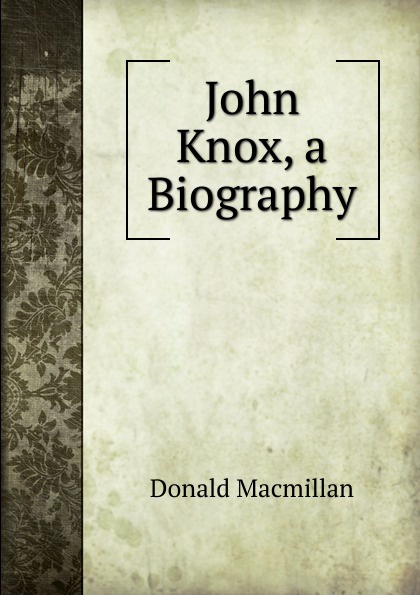 John Knox, a Biography