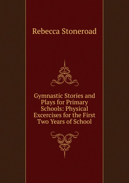 Gymnastic Stories and Plays for Primary Schools: Physical Excercises for the First Two Years of School