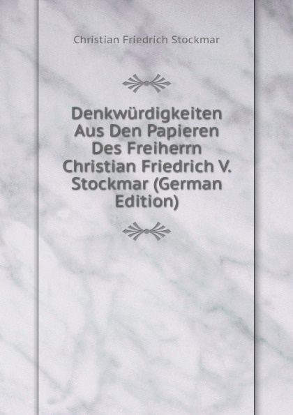 Denkwurdigkeiten Aus Den Papieren Des Freiherrn Christian Friedrich V. Stockmar (German Edition)