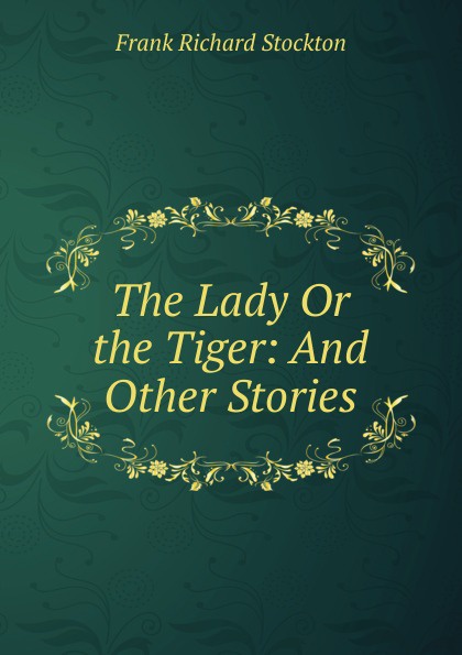 The Lady Or the Tiger: And Other Stories