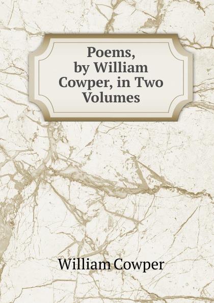 Poems, by William Cowper, in Two Volumes