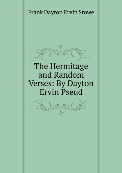 The Hermitage and Random Verses: By Dayton Ervin Pseud.