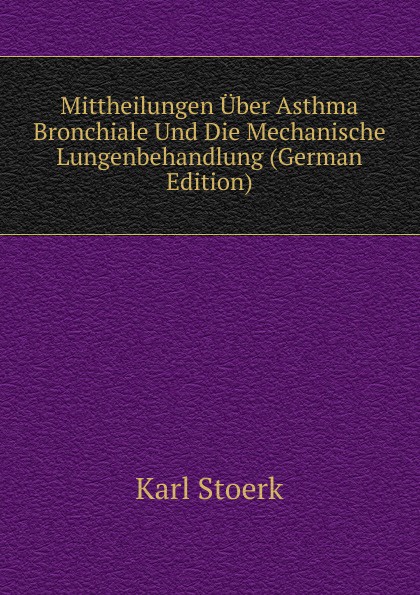 Mittheilungen Uber Asthma Bronchiale Und Die Mechanische Lungenbehandlung (German Edition)