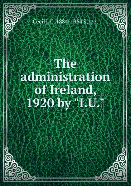 The administration of Ireland, 1920 by \