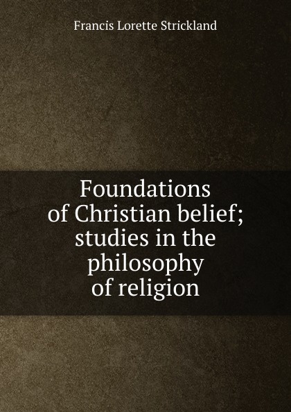 Foundations of Christian belief; studies in the philosophy of religion