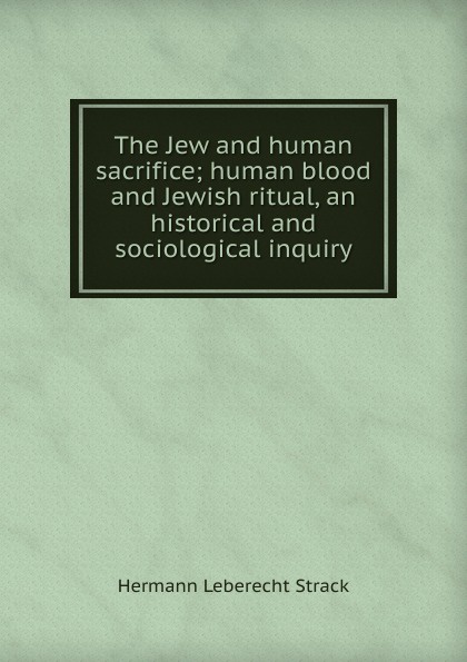 The Jew and human sacrifice; human blood and Jewish ritual, an historical and sociological inquiry