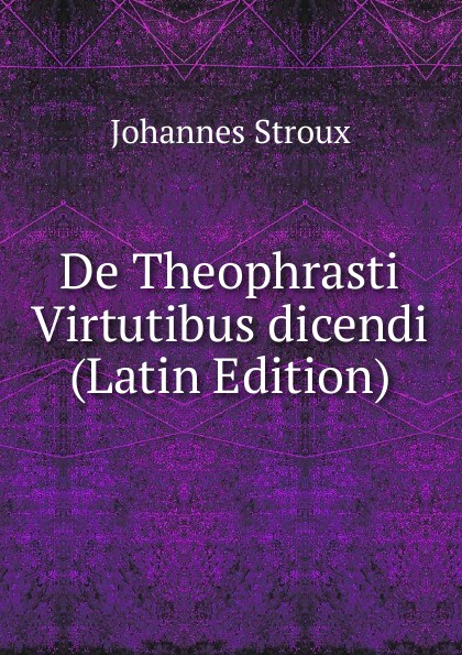 De Theophrasti Virtutibus dicendi (Latin Edition)