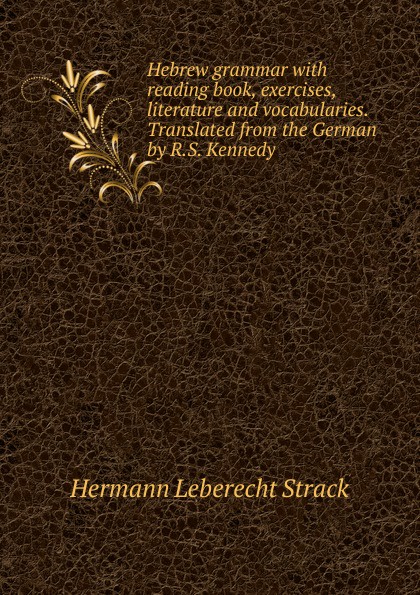 Hebrew grammar with reading book, exercises, literature and vocabularies. Translated from the German by R.S. Kennedy