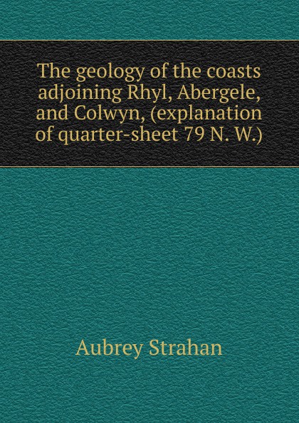 The geology of the coasts adjoining Rhyl, Abergele, and Colwyn, (explanation of quarter-sheet 79 N. W.)