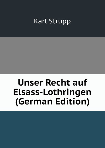 Unser Recht auf Elsass-Lothringen (German Edition)