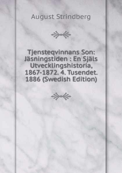 Tjensteqvinnans Son: Jasningstiden : En Sjals Utvecklingshistoria, 1867-1872. 4. Tusendet. 1886 (Swedish Edition)