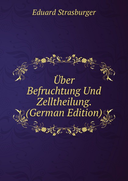 Uber Befruchtung Und Zelltheilung. (German Edition)