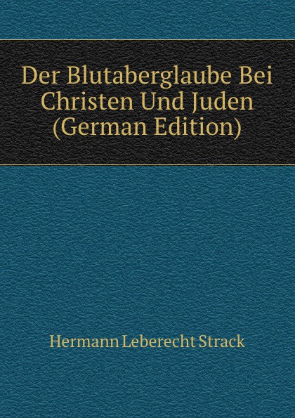 Der Blutaberglaube Bei Christen Und Juden (German Edition)