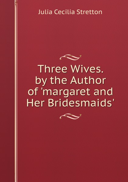 Three Wives. by the Author of .margaret and Her Bridesmaids..