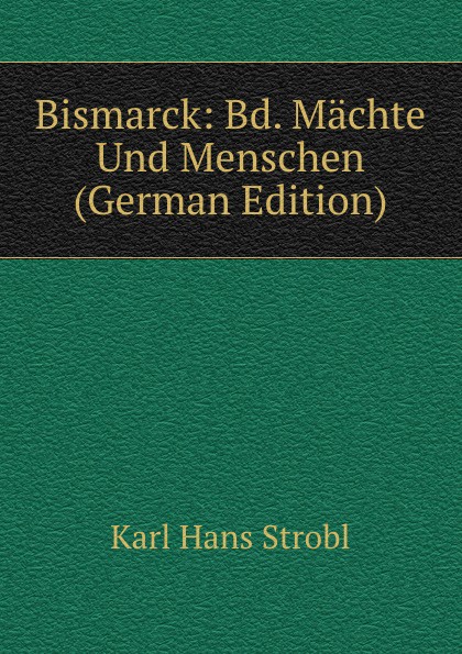 Bismarck: Bd. Machte Und Menschen (German Edition)