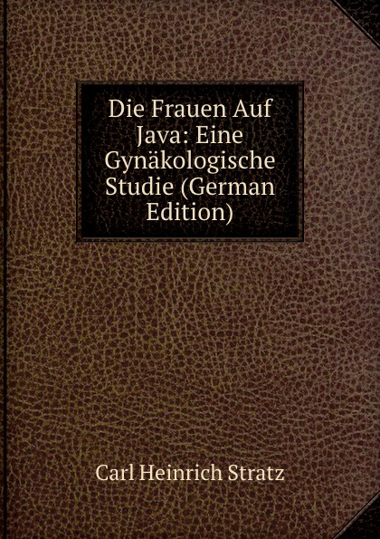 Die Frauen Auf Java: Eine Gynakologische Studie (German Edition)