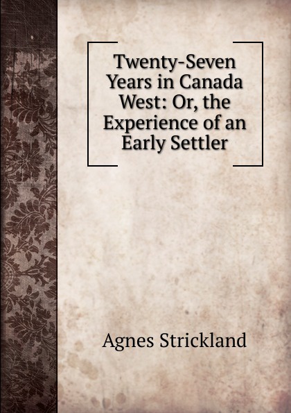 Twenty-Seven Years in Canada West: Or, the Experience of an Early Settler