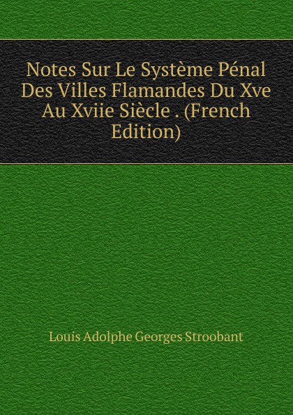 Notes Sur Le Systeme Penal Des Villes Flamandes Du Xve Au Xviie Siecle . (French Edition)