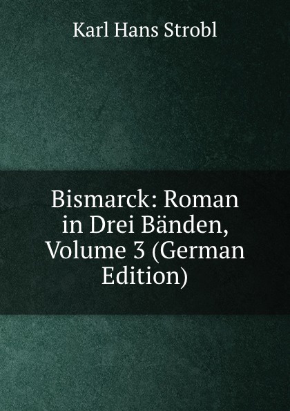 Bismarck: Roman in Drei Banden, Volume 3 (German Edition)