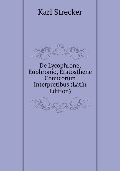 De Lycophrone, Euphronio, Eratosthene Comicorum Interpretibus (Latin Edition)