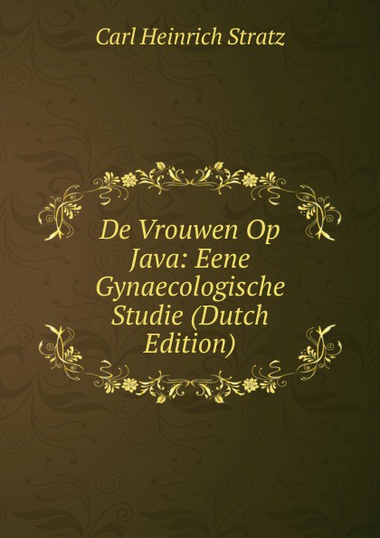 De Vrouwen Op Java: Eene Gynaecologische Studie (Dutch Edition)