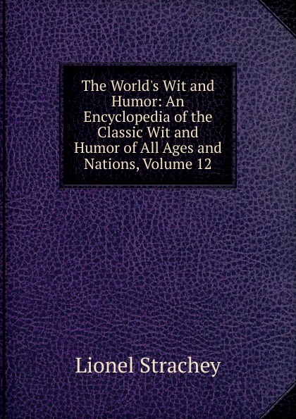 The World.s Wit and Humor: An Encyclopedia of the Classic Wit and Humor of All Ages and Nations, Volume 12