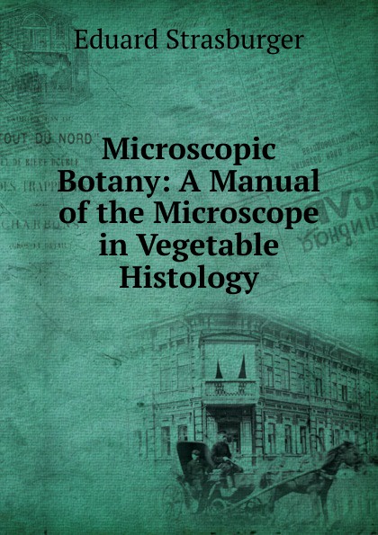 Microscopic Botany: A Manual of the Microscope in Vegetable Histology