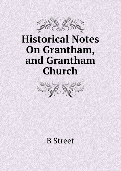 Historical Notes On Grantham, and Grantham Church