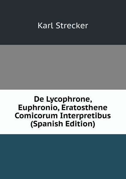 De Lycophrone, Euphronio, Eratosthene Comicorum Interpretibus (Spanish Edition)