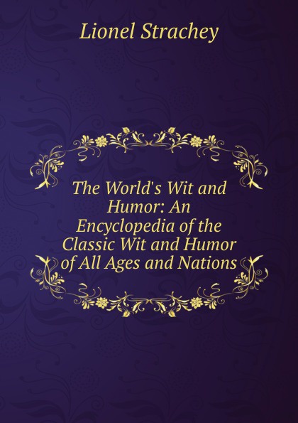 The World.s Wit and Humor: An Encyclopedia of the Classic Wit and Humor of All Ages and Nations.