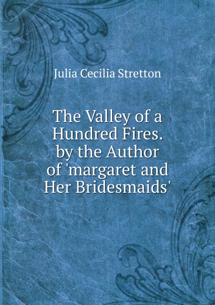 The Valley of a Hundred Fires. by the Author of .margaret and Her Bridesmaids..