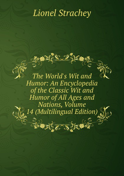 The World.s Wit and Humor: An Encyclopedia of the Classic Wit and Humor of All Ages and Nations, Volume 14 (Multilingual Edition)