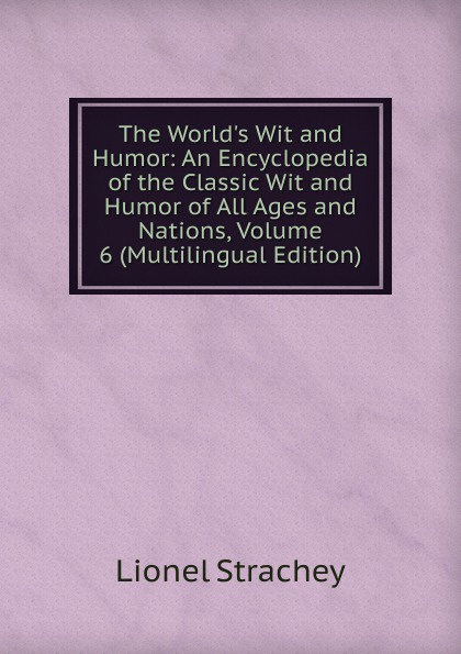 The World.s Wit and Humor: An Encyclopedia of the Classic Wit and Humor of All Ages and Nations, Volume 6 (Multilingual Edition)