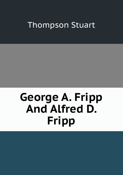 George A. Fripp And Alfred D. Fripp