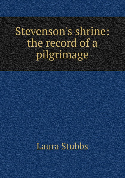 Stevenson.s shrine: the record of a pilgrimage