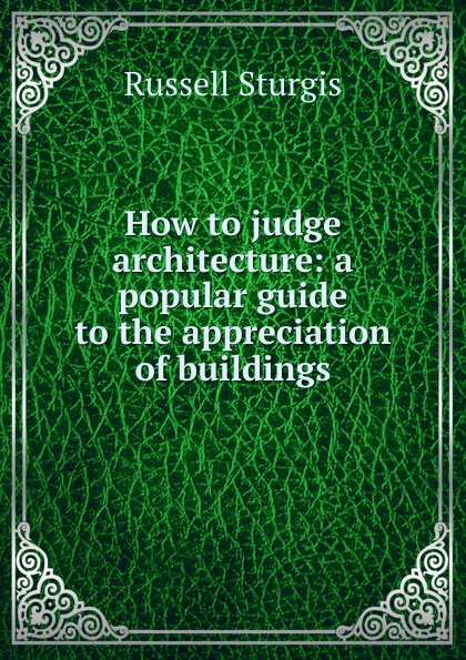 How to judge architecture: a popular guide to the appreciation of buildings