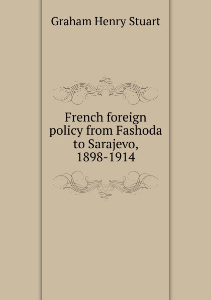 French foreign policy from Fashoda to Sarajevo, 1898-1914