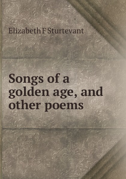 Songs of a golden age, and other poems