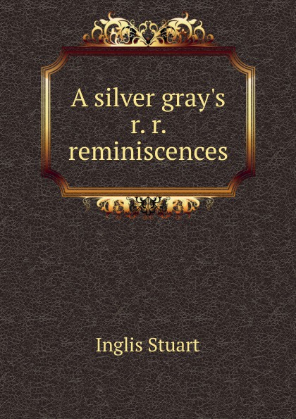 A silver gray.s r. r. reminiscences