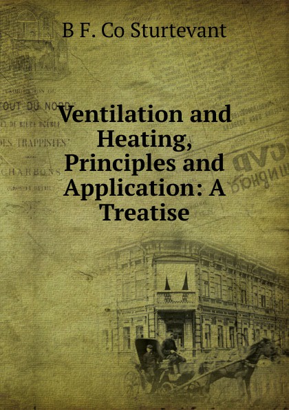 Ventilation and Heating, Principles and Application: A Treatise