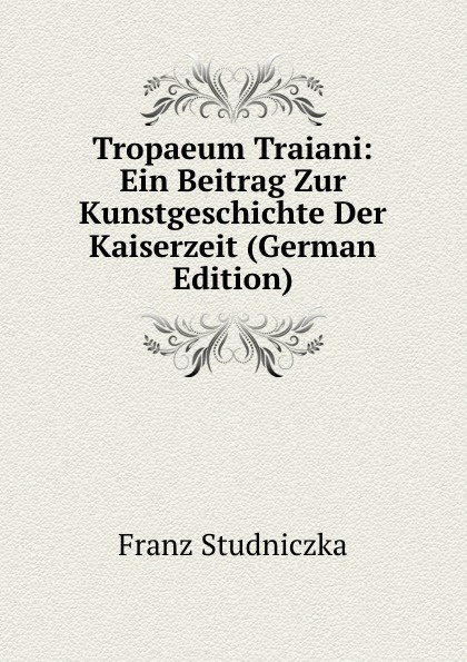 Tropaeum Traiani: Ein Beitrag Zur Kunstgeschichte Der Kaiserzeit (German Edition)