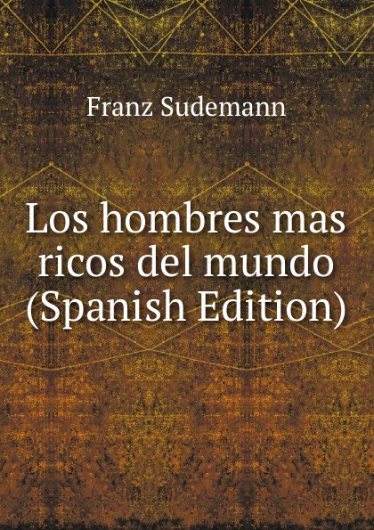 Los hombres mas ricos del mundo (Spanish Edition)