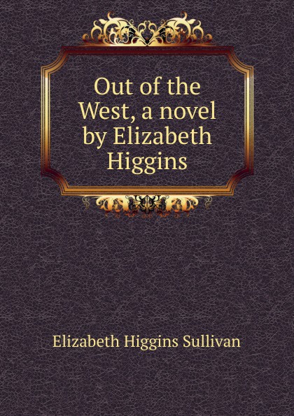 Out of the West, a novel by Elizabeth Higgins