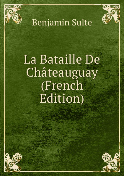 La Bataille De Chateauguay (French Edition)